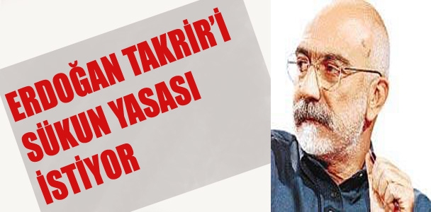 Erdoğan Takrir'i Sükun yasası istiyor