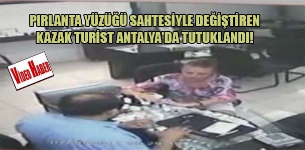 Pırlanta yüzüğü sahtesiyle değiştiren kazak turist Antalya'da tutuklandı!